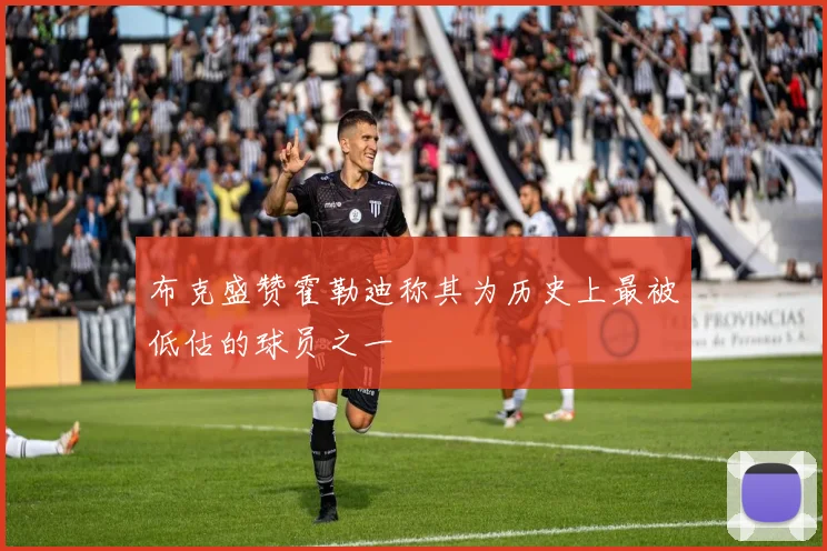 布克盛赞霍勒迪称其为历史上最被低估的球员之一